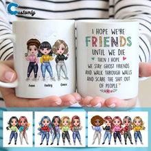 Load image into Gallery viewer, Up to 7 Girls - I Hope We&#39;re Friends Until We Die - Personalized Mug
