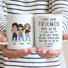 Load image into Gallery viewer, Up to 7 Girls - I Hope We&#39;re Friends Until We Die - Personalized Mug
