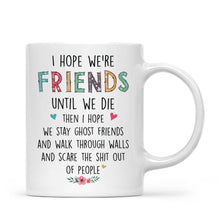 Load image into Gallery viewer, Up to 7 Girls - I Hope We&#39;re Friends Until We Die - Personalized Mug
